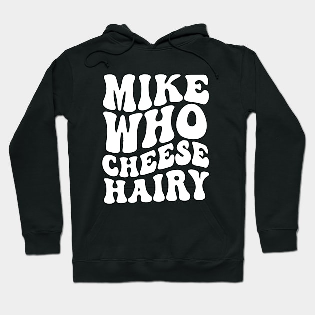 Mike who cheese hairy shirt, funny adult meme Hoodie by QuortaDira